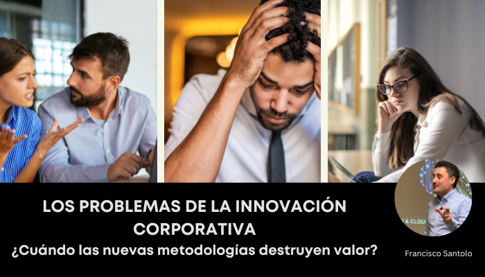Los problemas de la Innovación Corporativa ¿cuándo las nuevas metodologías destruyen valor?