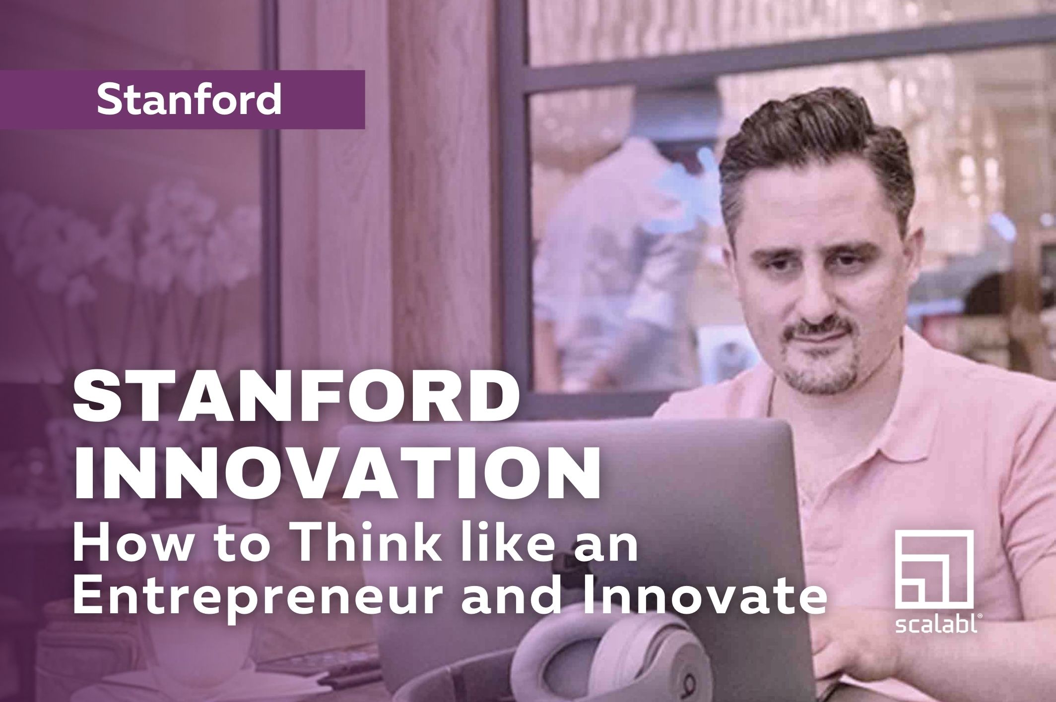 Stanford Innovation: How to Think like an Entrepreneur and Innovate
